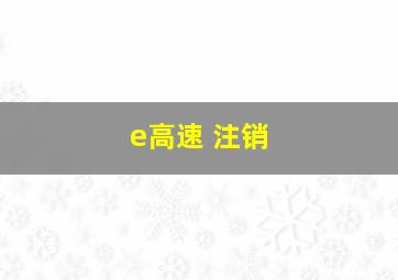 e高速 注销